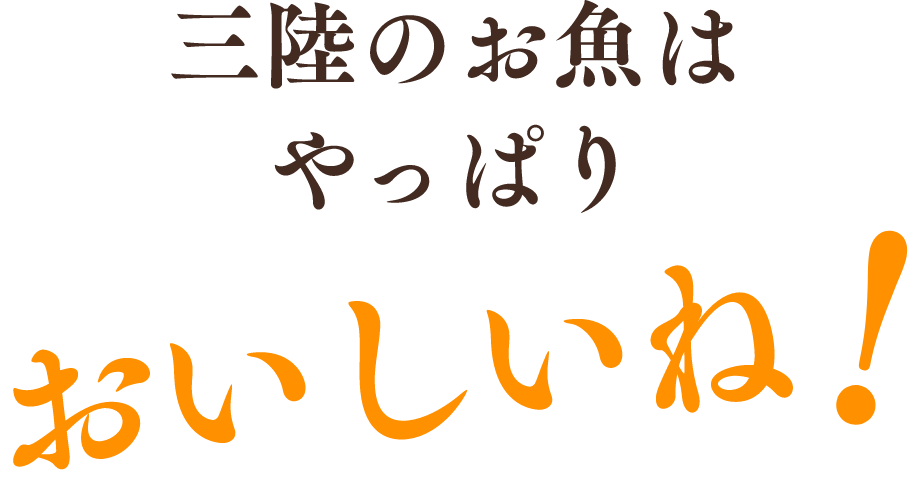 三陸のお魚はやっぱりおいしいね！